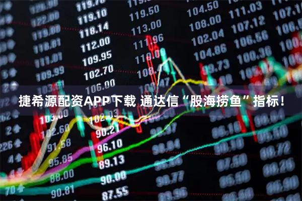 捷希源配资APP下载 通达信“股海捞鱼”指标！